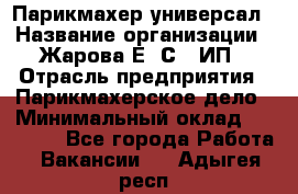 Парикмахер-универсал › Название организации ­ Жарова Е. С., ИП › Отрасль предприятия ­ Парикмахерское дело › Минимальный оклад ­ 70 000 - Все города Работа » Вакансии   . Адыгея респ.